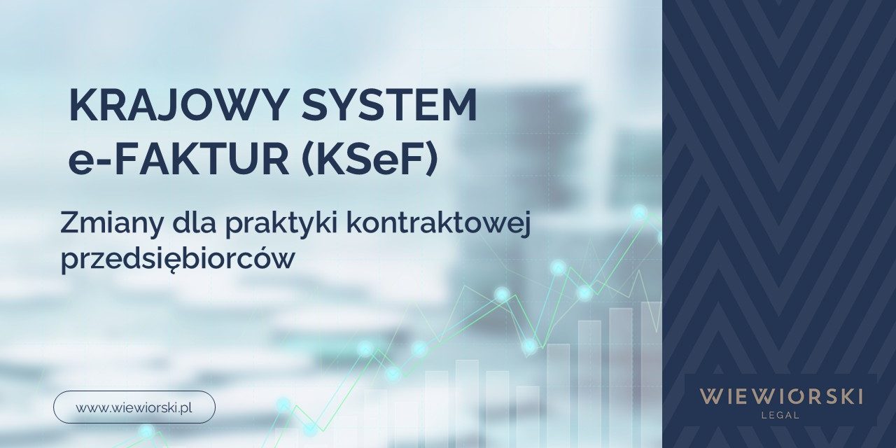 Umowy handlowe a Krajowy System e-Faktur (KSeF) – zmiany dla praktyki kontraktowej przedsiębiorców